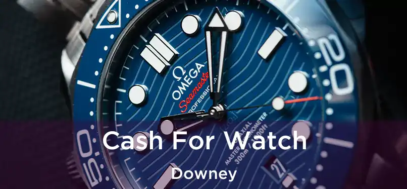 Cash For Watch Downey