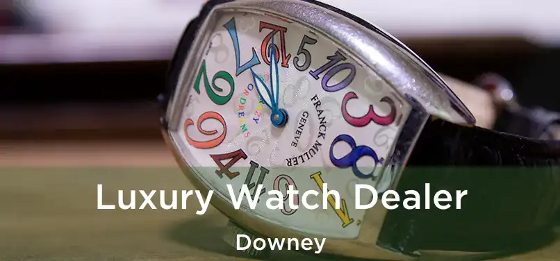 Luxury Watch Dealer Downey